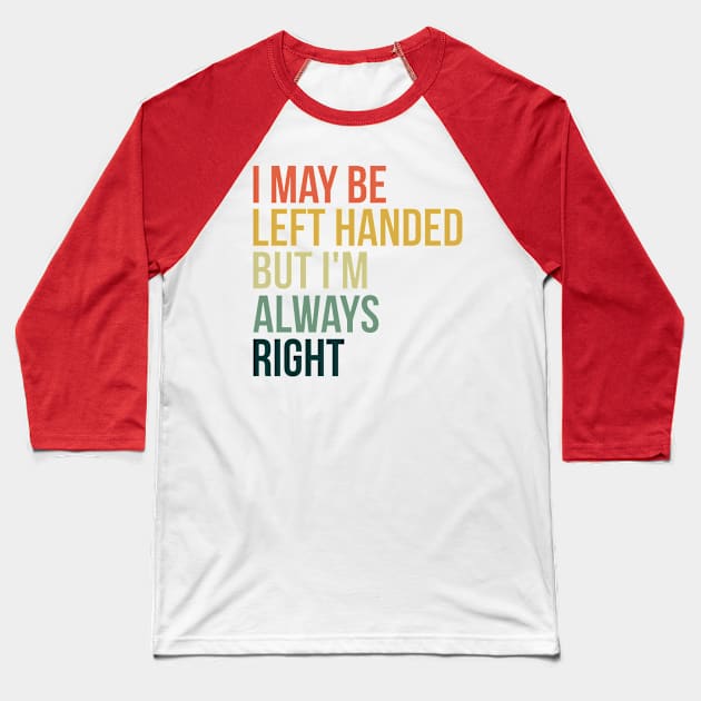 I May Be Left Handed but I'm Always Right Baseball T-Shirt by Kingostore